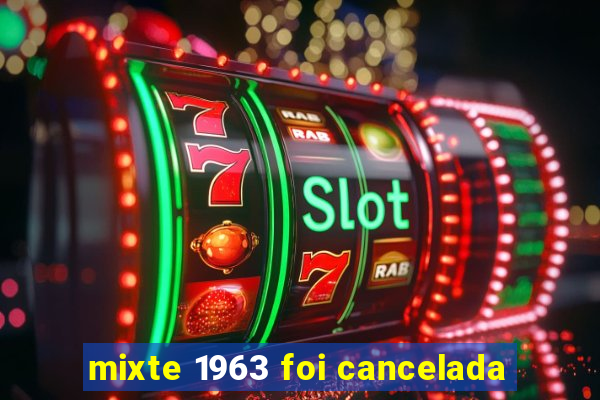 mixte 1963 foi cancelada